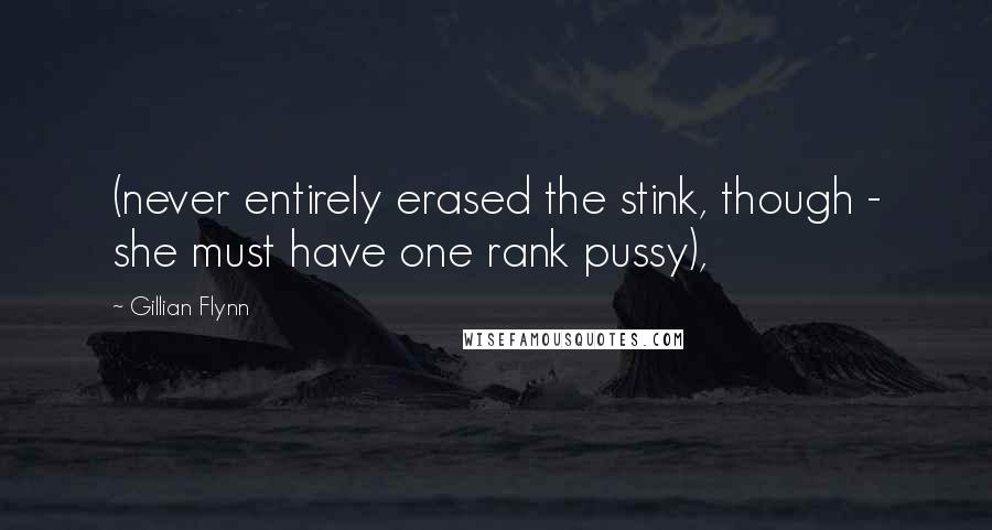 Gillian Flynn Quotes: (never entirely erased the stink, though - she must have one rank pussy),