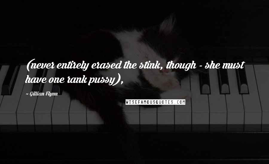 Gillian Flynn Quotes: (never entirely erased the stink, though - she must have one rank pussy),