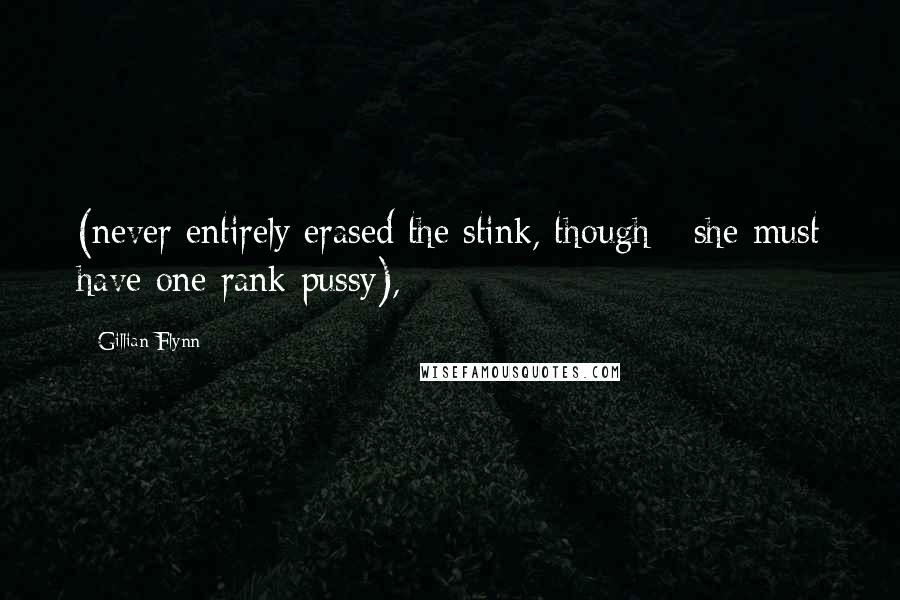 Gillian Flynn Quotes: (never entirely erased the stink, though - she must have one rank pussy),