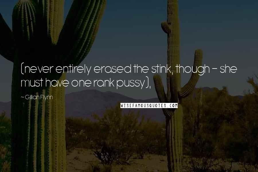 Gillian Flynn Quotes: (never entirely erased the stink, though - she must have one rank pussy),