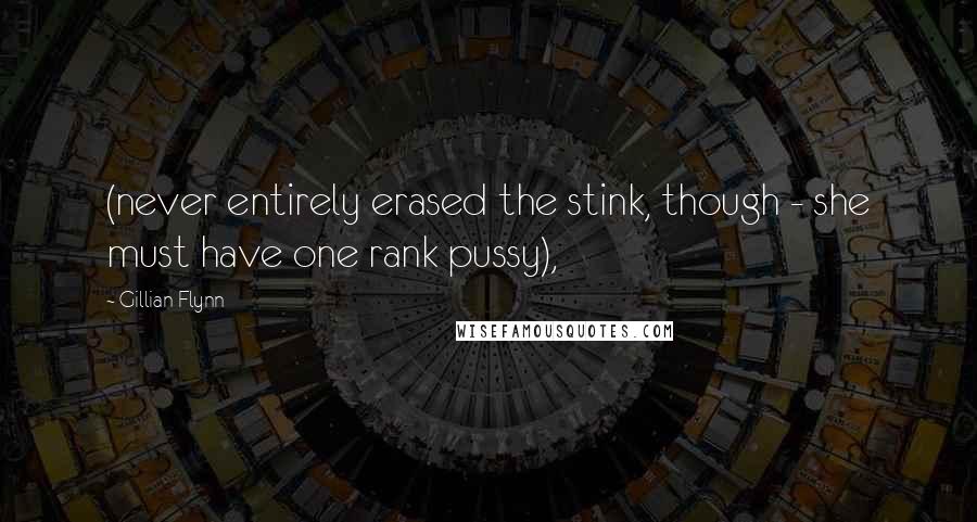 Gillian Flynn Quotes: (never entirely erased the stink, though - she must have one rank pussy),