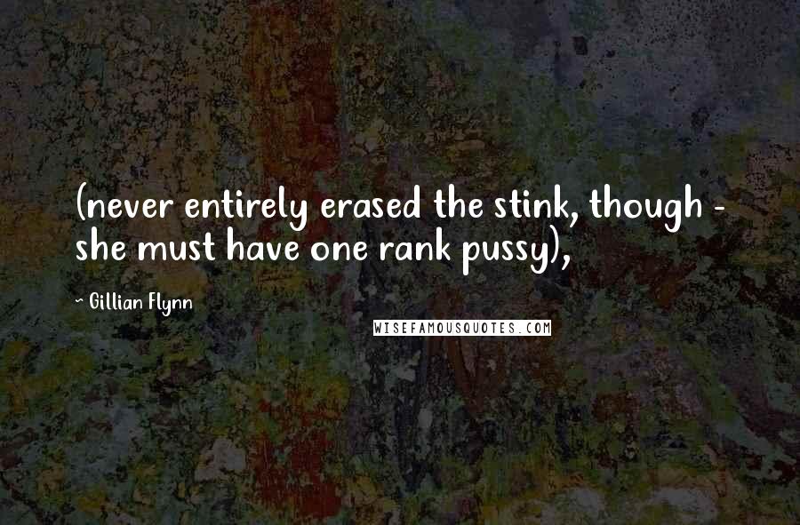 Gillian Flynn Quotes: (never entirely erased the stink, though - she must have one rank pussy),