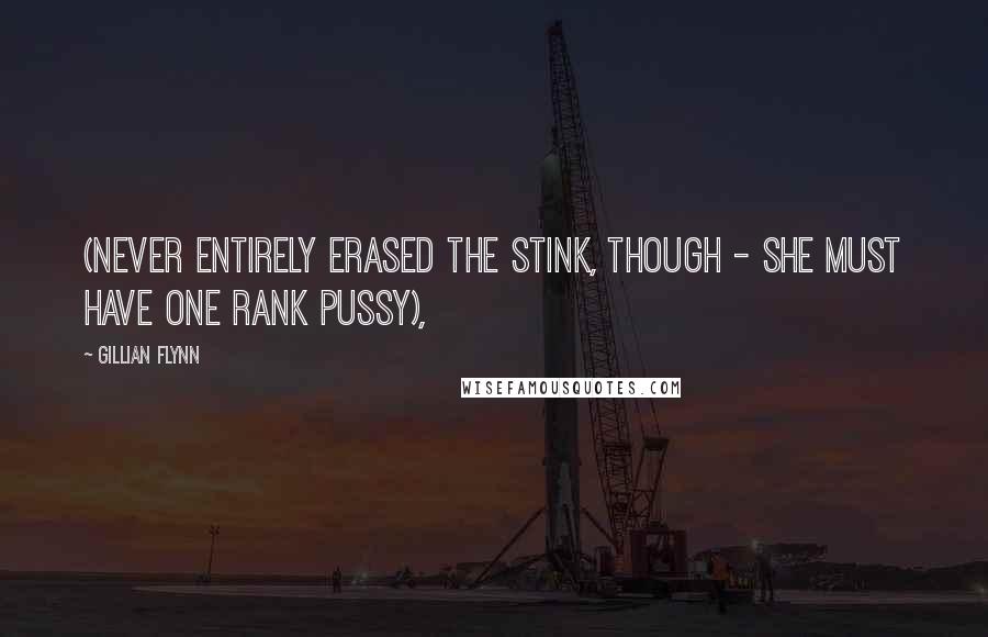 Gillian Flynn Quotes: (never entirely erased the stink, though - she must have one rank pussy),