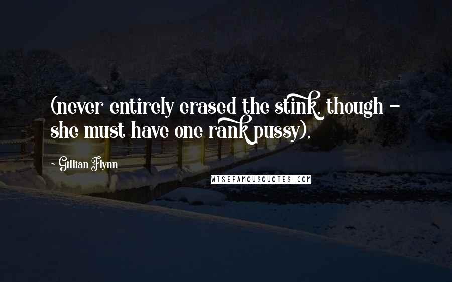 Gillian Flynn Quotes: (never entirely erased the stink, though - she must have one rank pussy),