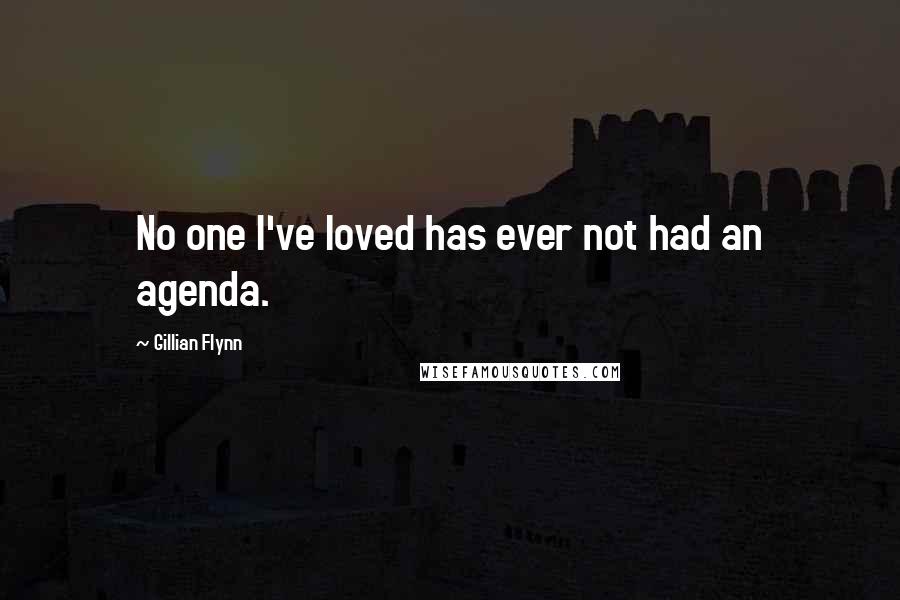 Gillian Flynn Quotes: No one I've loved has ever not had an agenda.