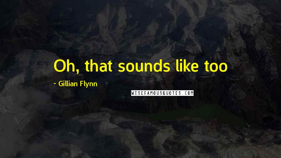 Gillian Flynn Quotes: Oh, that sounds like too