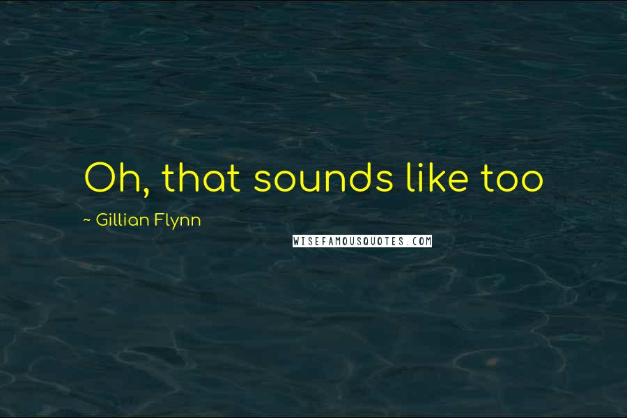 Gillian Flynn Quotes: Oh, that sounds like too