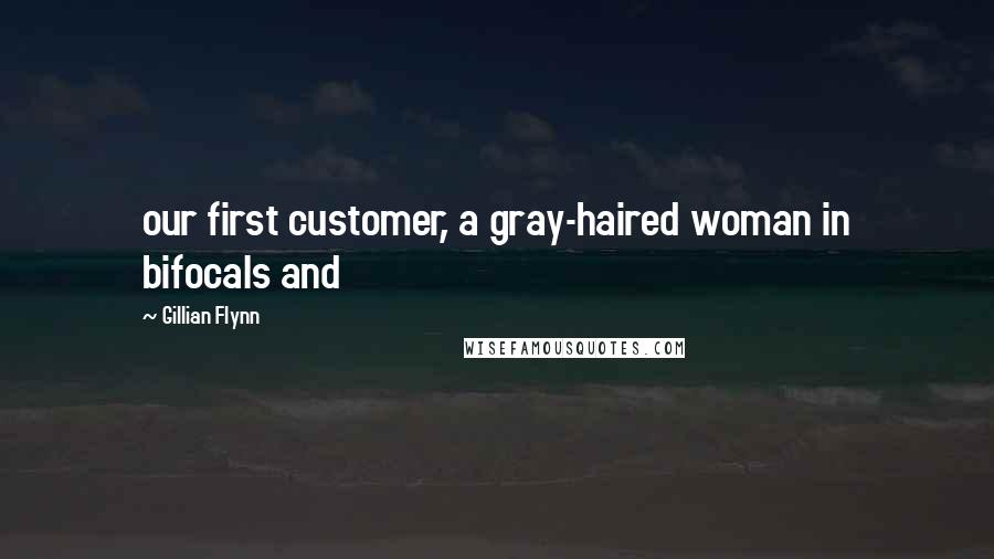 Gillian Flynn Quotes: our first customer, a gray-haired woman in bifocals and