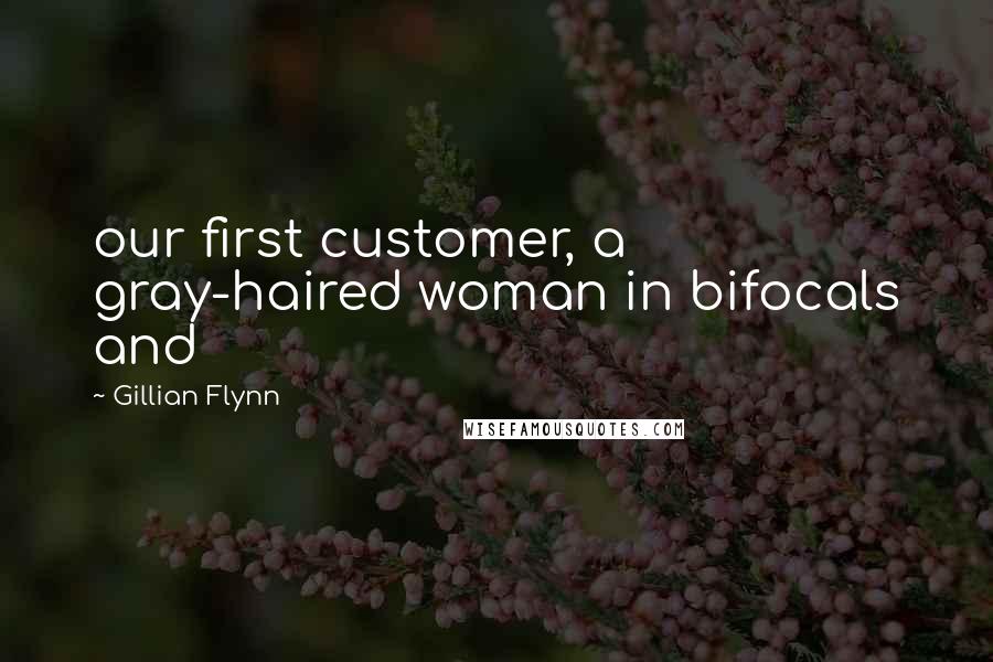 Gillian Flynn Quotes: our first customer, a gray-haired woman in bifocals and