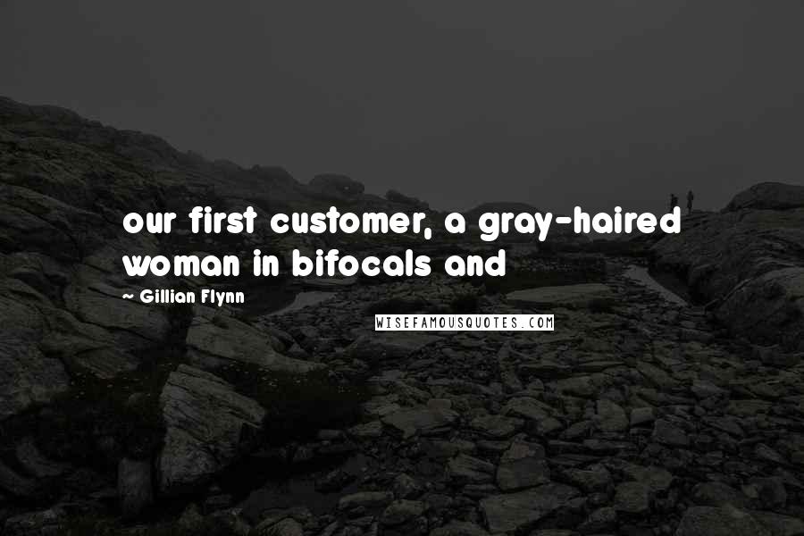 Gillian Flynn Quotes: our first customer, a gray-haired woman in bifocals and