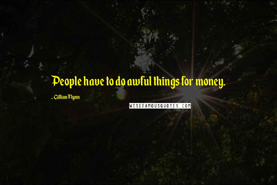 Gillian Flynn Quotes: People have to do awful things for money.