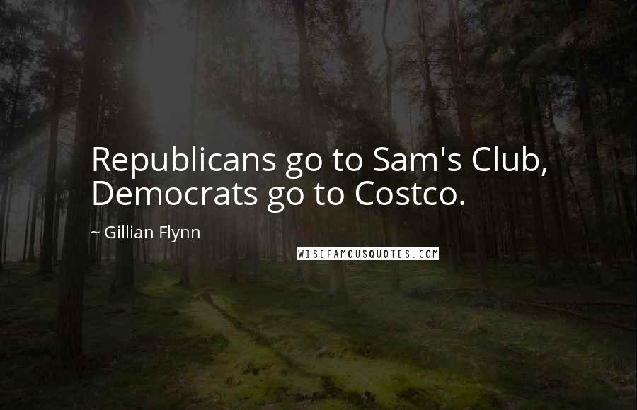 Gillian Flynn Quotes: Republicans go to Sam's Club, Democrats go to Costco.