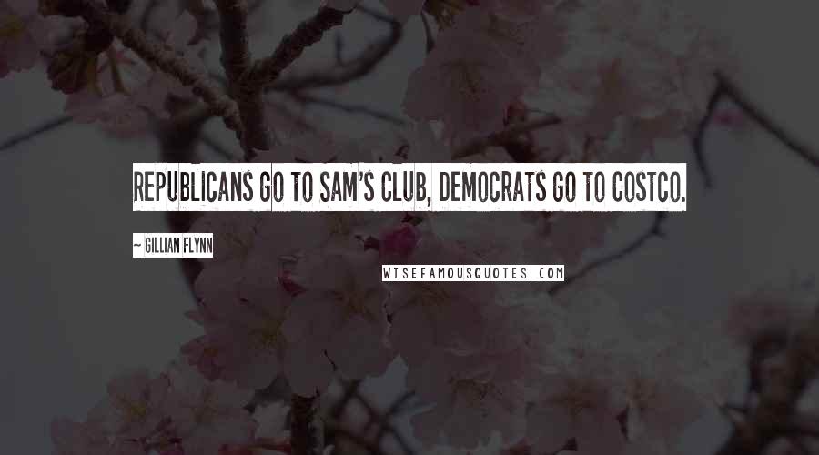 Gillian Flynn Quotes: Republicans go to Sam's Club, Democrats go to Costco.