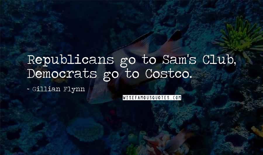 Gillian Flynn Quotes: Republicans go to Sam's Club, Democrats go to Costco.