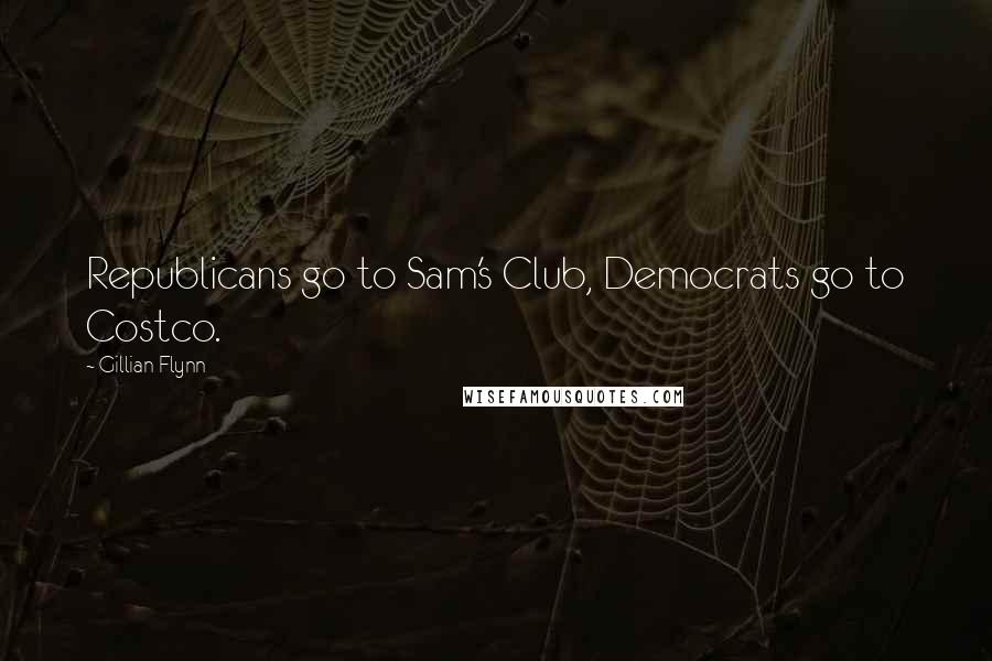 Gillian Flynn Quotes: Republicans go to Sam's Club, Democrats go to Costco.