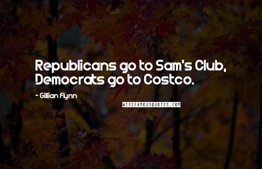 Gillian Flynn Quotes: Republicans go to Sam's Club, Democrats go to Costco.