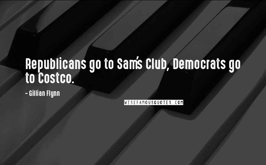 Gillian Flynn Quotes: Republicans go to Sam's Club, Democrats go to Costco.