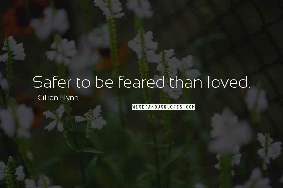 Gillian Flynn Quotes: Safer to be feared than loved.