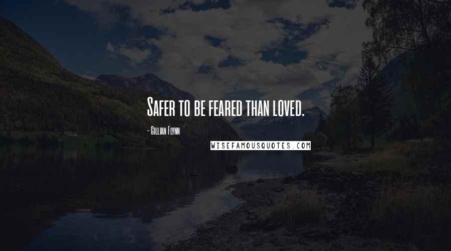 Gillian Flynn Quotes: Safer to be feared than loved.