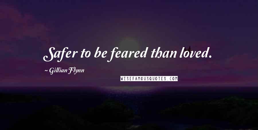 Gillian Flynn Quotes: Safer to be feared than loved.