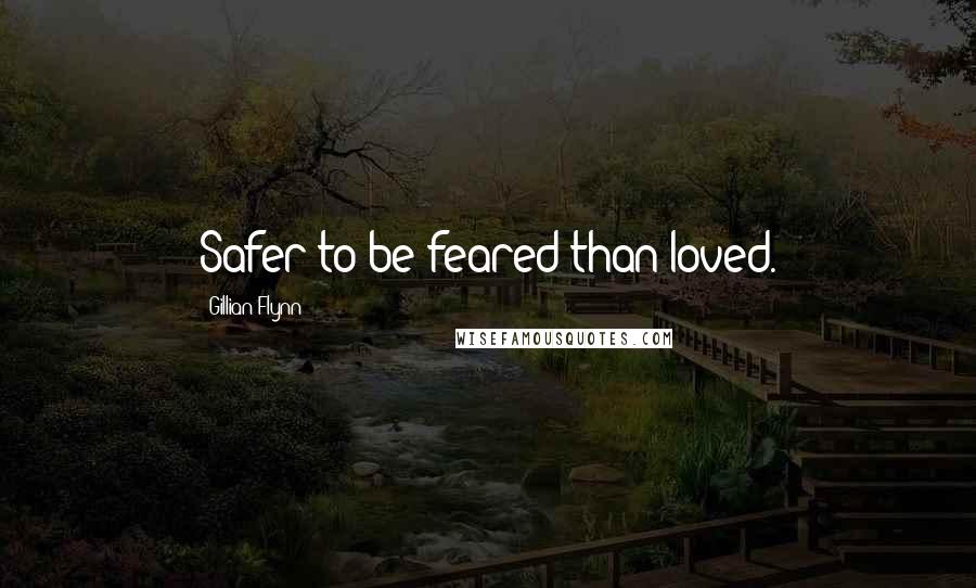 Gillian Flynn Quotes: Safer to be feared than loved.