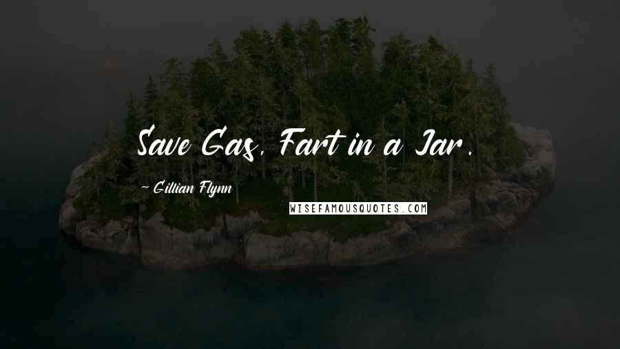 Gillian Flynn Quotes: Save Gas, Fart in a Jar.