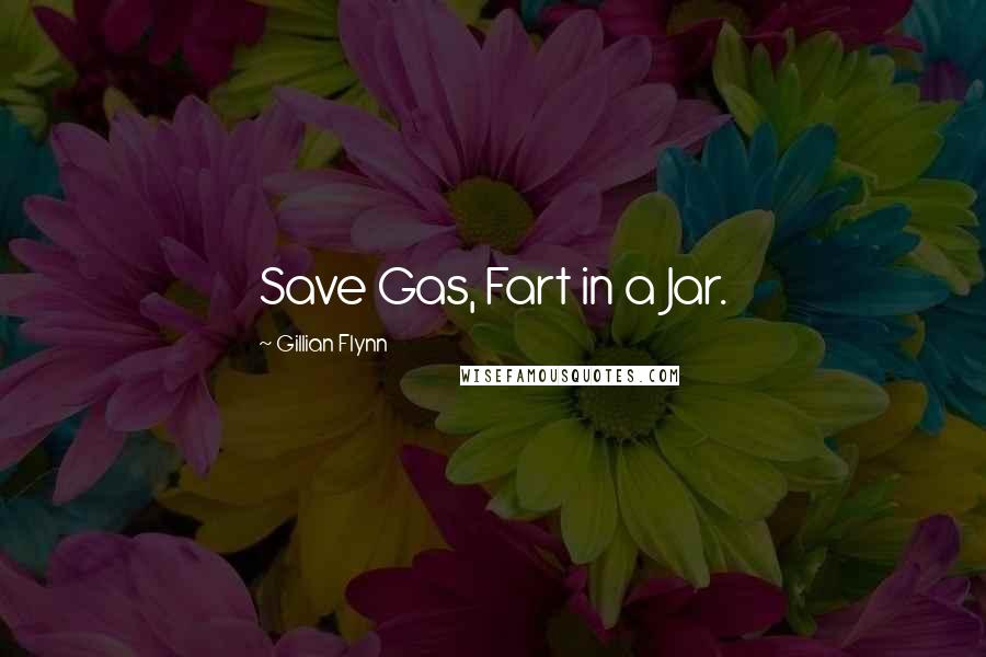 Gillian Flynn Quotes: Save Gas, Fart in a Jar.