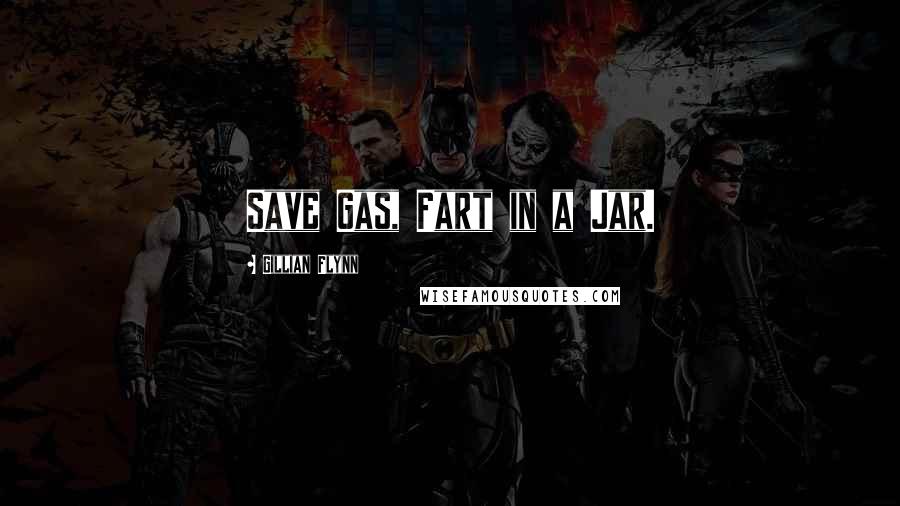 Gillian Flynn Quotes: Save Gas, Fart in a Jar.