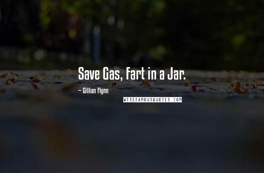 Gillian Flynn Quotes: Save Gas, Fart in a Jar.