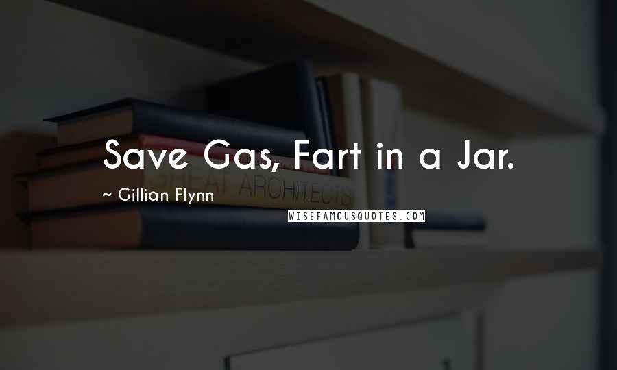 Gillian Flynn Quotes: Save Gas, Fart in a Jar.