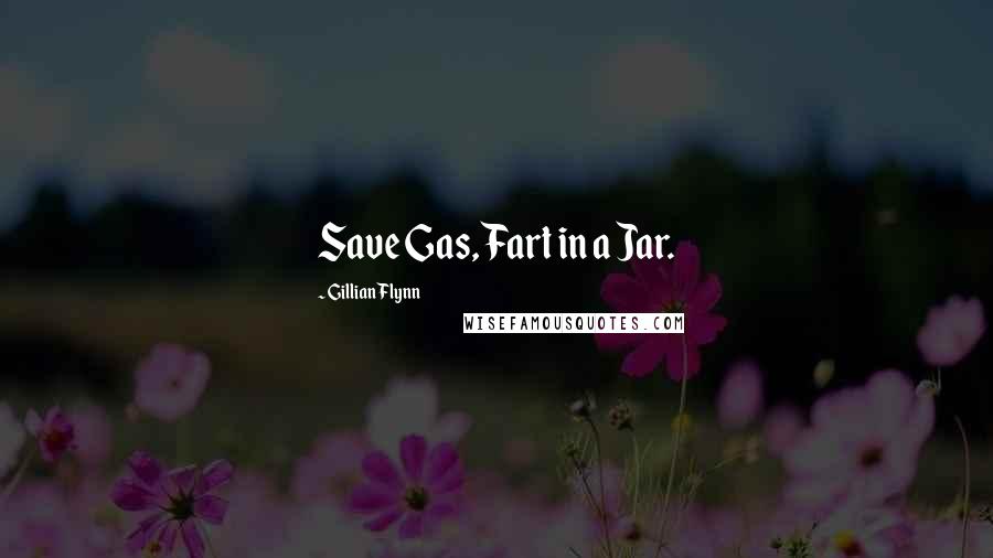 Gillian Flynn Quotes: Save Gas, Fart in a Jar.