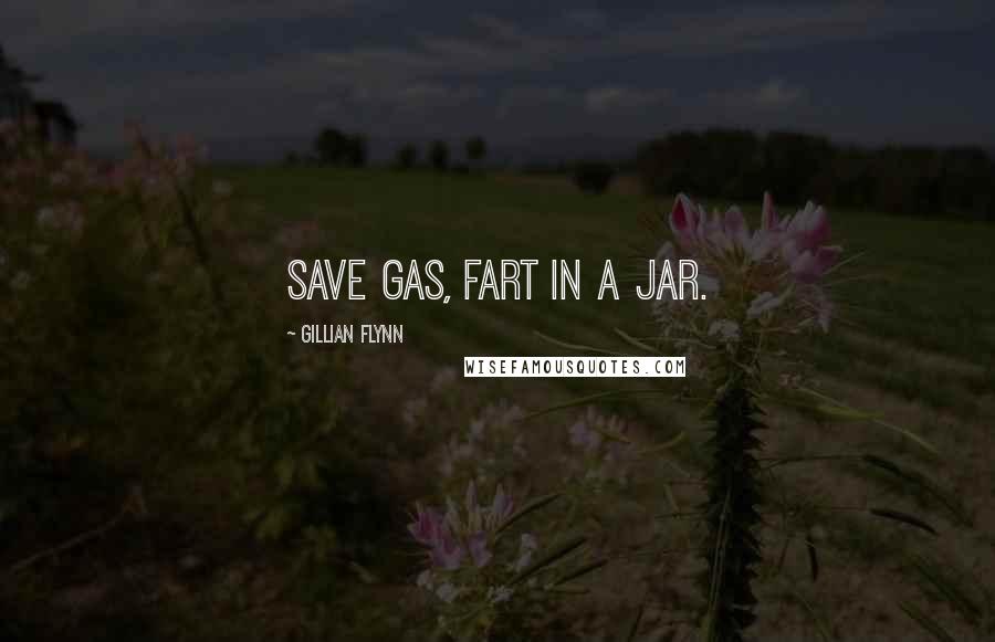 Gillian Flynn Quotes: Save Gas, Fart in a Jar.