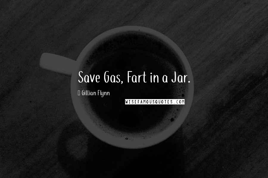 Gillian Flynn Quotes: Save Gas, Fart in a Jar.