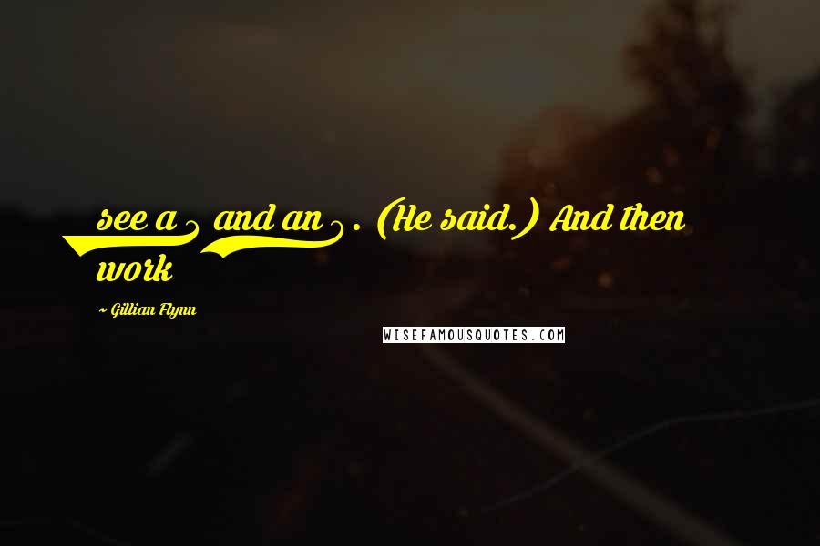 Gillian Flynn Quotes: see a 3 and an 8. (He said.) And then work