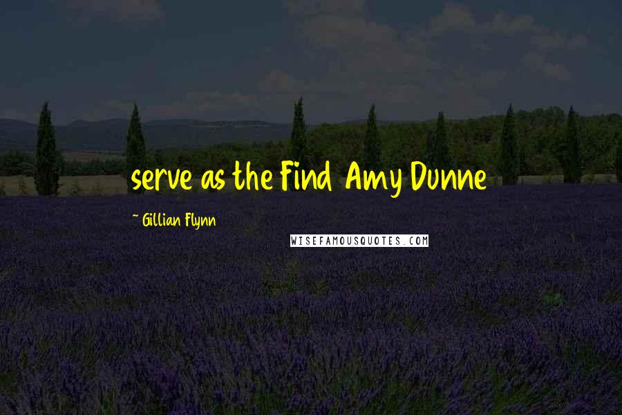 Gillian Flynn Quotes: serve as the Find Amy Dunne
