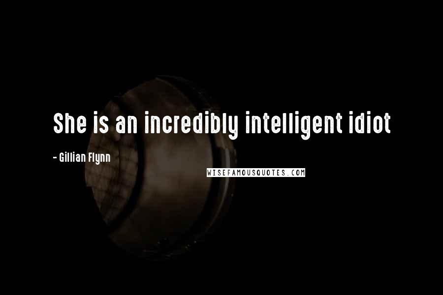 Gillian Flynn Quotes: She is an incredibly intelligent idiot