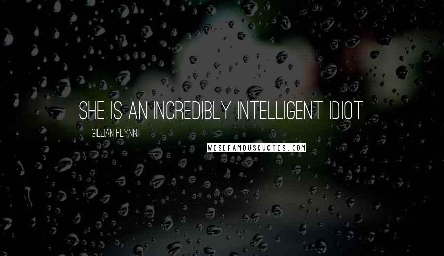 Gillian Flynn Quotes: She is an incredibly intelligent idiot