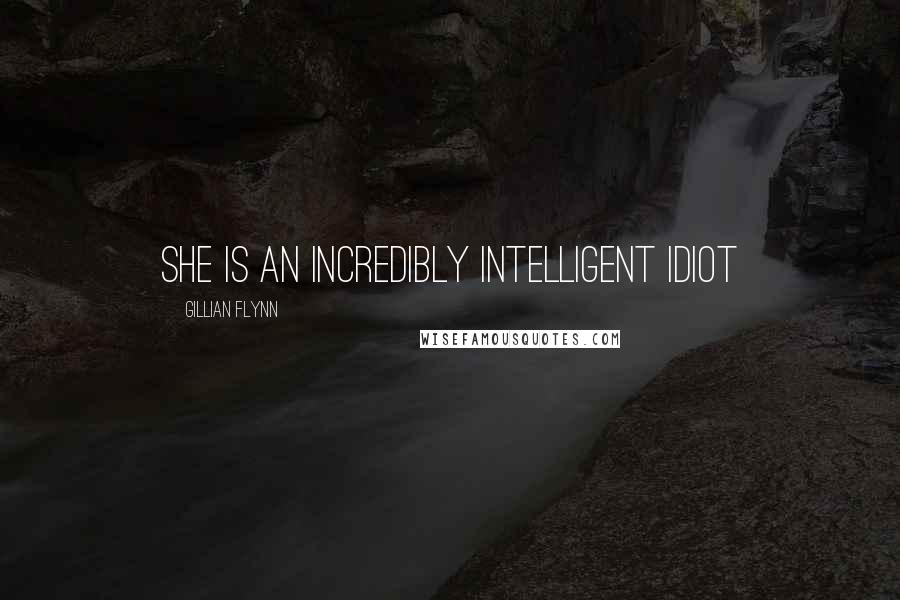 Gillian Flynn Quotes: She is an incredibly intelligent idiot