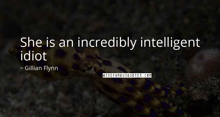 Gillian Flynn Quotes: She is an incredibly intelligent idiot