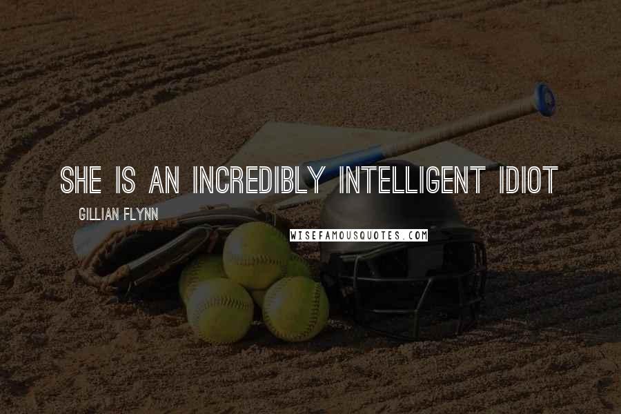 Gillian Flynn Quotes: She is an incredibly intelligent idiot