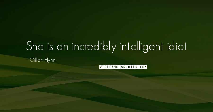 Gillian Flynn Quotes: She is an incredibly intelligent idiot