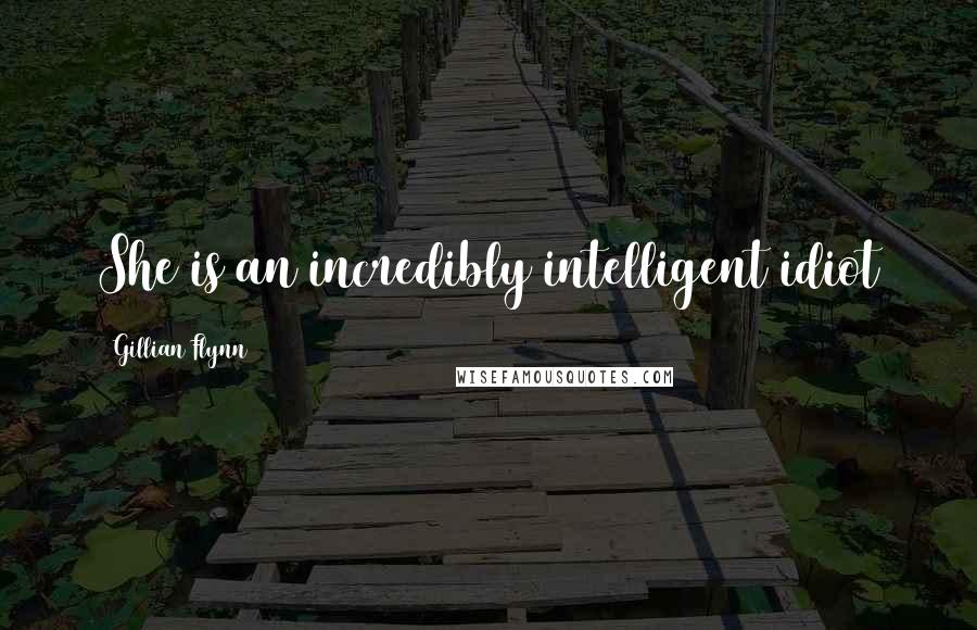 Gillian Flynn Quotes: She is an incredibly intelligent idiot