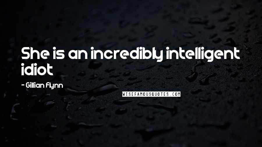 Gillian Flynn Quotes: She is an incredibly intelligent idiot