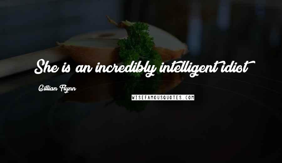 Gillian Flynn Quotes: She is an incredibly intelligent idiot