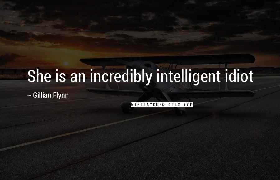 Gillian Flynn Quotes: She is an incredibly intelligent idiot