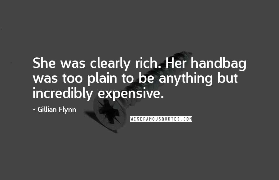 Gillian Flynn Quotes: She was clearly rich. Her handbag was too plain to be anything but incredibly expensive.