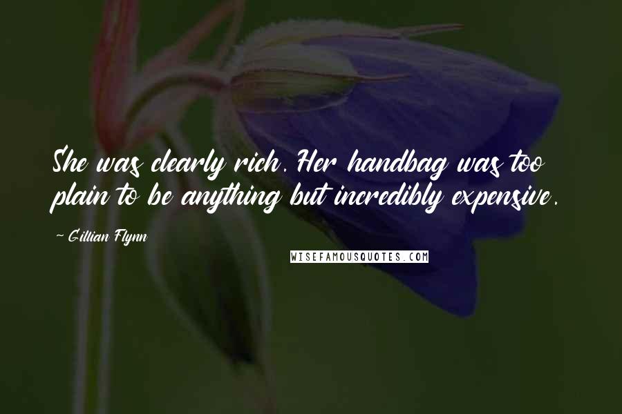 Gillian Flynn Quotes: She was clearly rich. Her handbag was too plain to be anything but incredibly expensive.