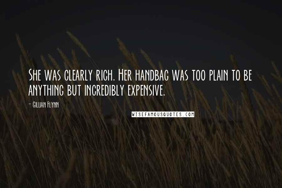 Gillian Flynn Quotes: She was clearly rich. Her handbag was too plain to be anything but incredibly expensive.