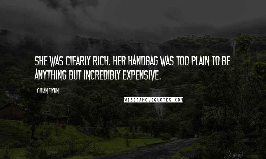 Gillian Flynn Quotes: She was clearly rich. Her handbag was too plain to be anything but incredibly expensive.