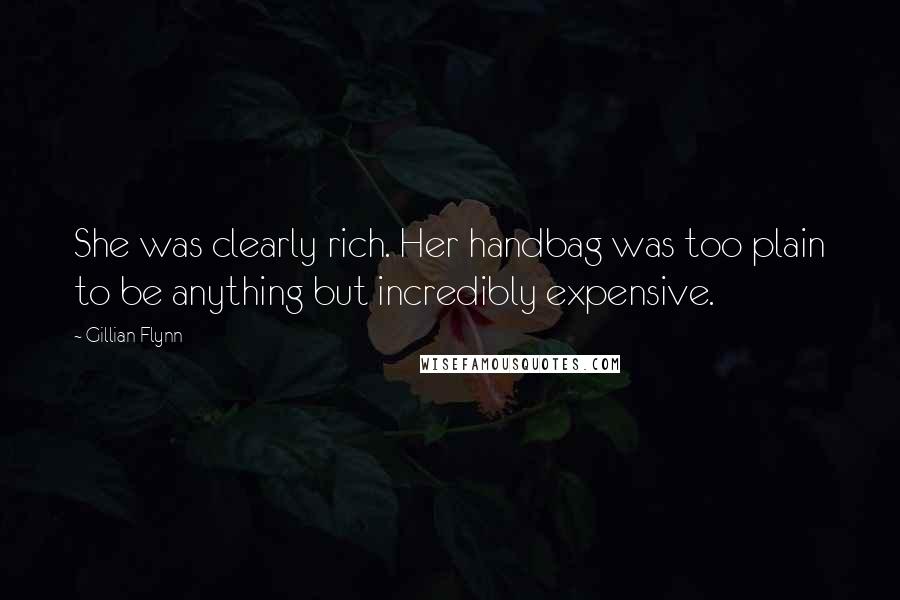 Gillian Flynn Quotes: She was clearly rich. Her handbag was too plain to be anything but incredibly expensive.